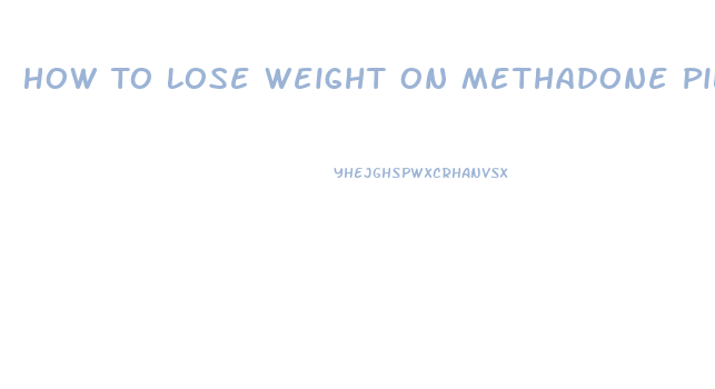 How To Lose Weight On Methadone Pills