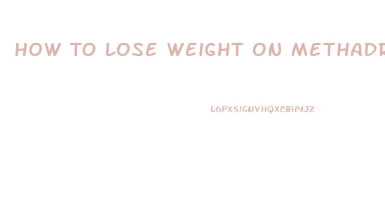 How To Lose Weight On Methadrone Pills