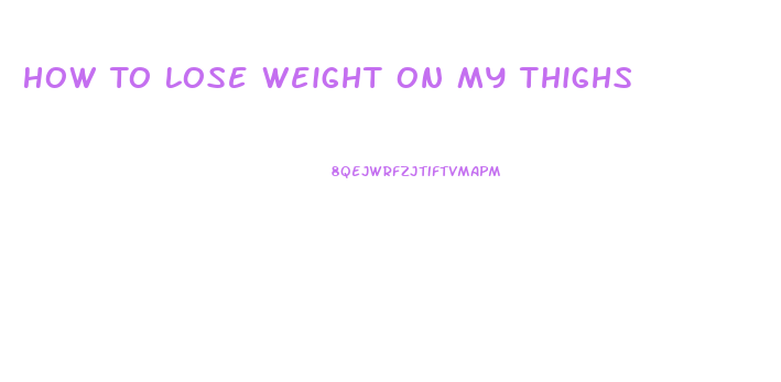 How To Lose Weight On My Thighs