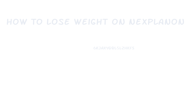 How To Lose Weight On Nexplanon