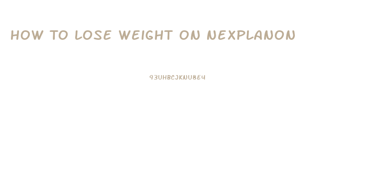 How To Lose Weight On Nexplanon