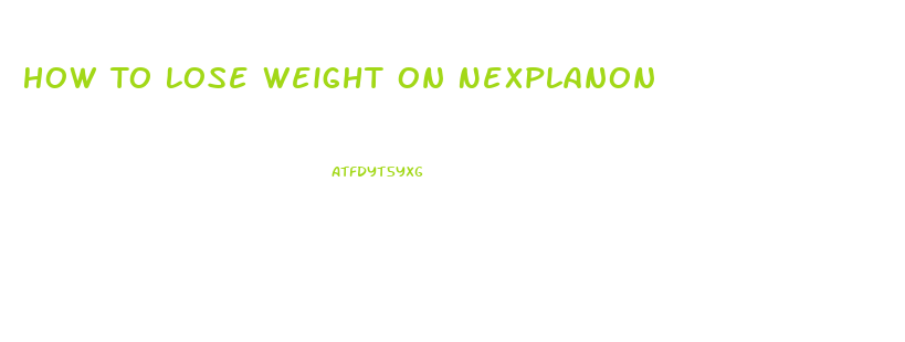 How To Lose Weight On Nexplanon