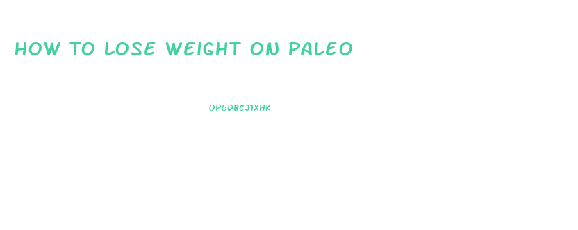 How To Lose Weight On Paleo