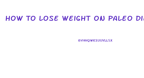 How To Lose Weight On Paleo Diet