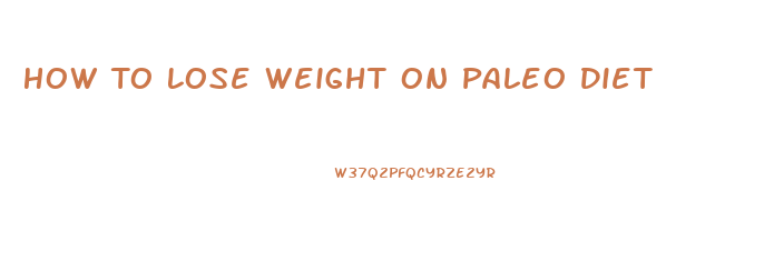 How To Lose Weight On Paleo Diet