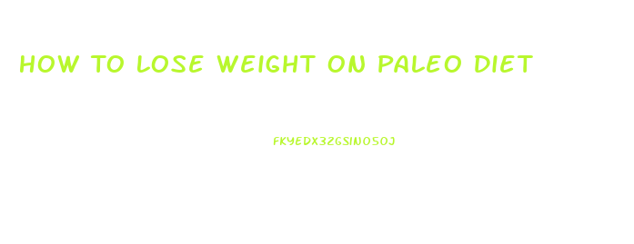 How To Lose Weight On Paleo Diet