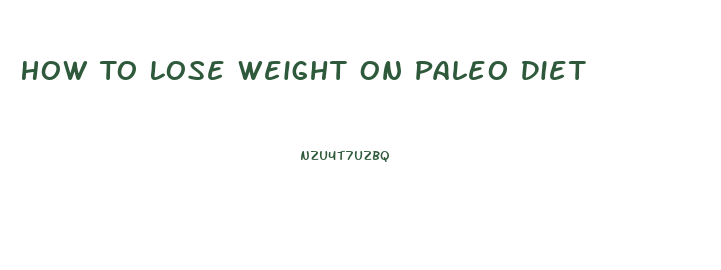 How To Lose Weight On Paleo Diet