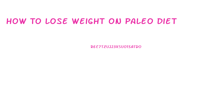 How To Lose Weight On Paleo Diet