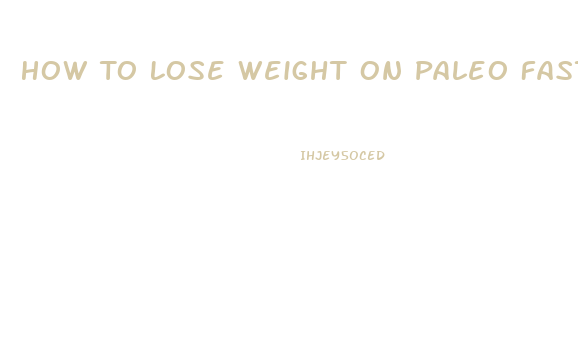 How To Lose Weight On Paleo Fast