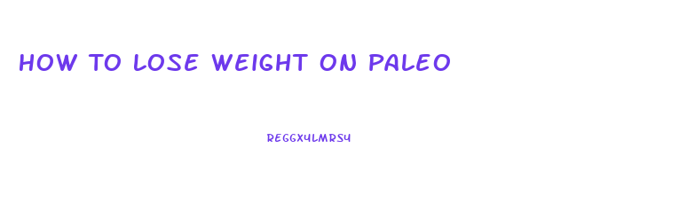 How To Lose Weight On Paleo