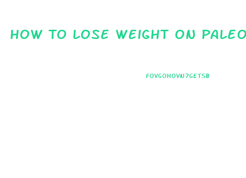 How To Lose Weight On Paleo