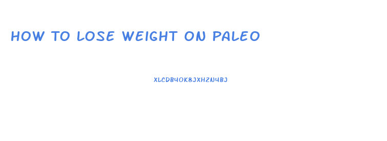 How To Lose Weight On Paleo