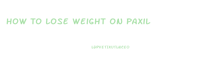 How To Lose Weight On Paxil