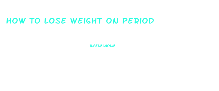 How To Lose Weight On Period