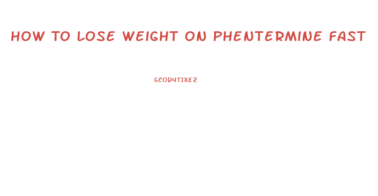 How To Lose Weight On Phentermine Fast