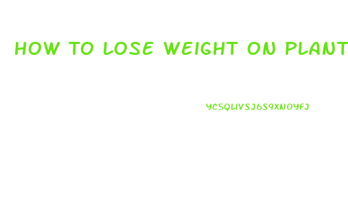 How To Lose Weight On Plant Based Diet