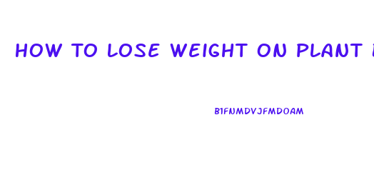 How To Lose Weight On Plant Based Diet