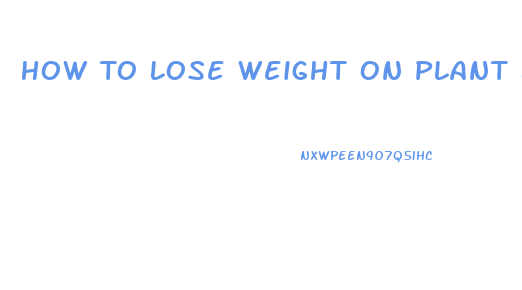 How To Lose Weight On Plant Based Diet