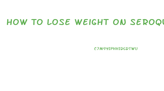 How To Lose Weight On Seroquel