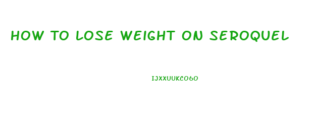 How To Lose Weight On Seroquel