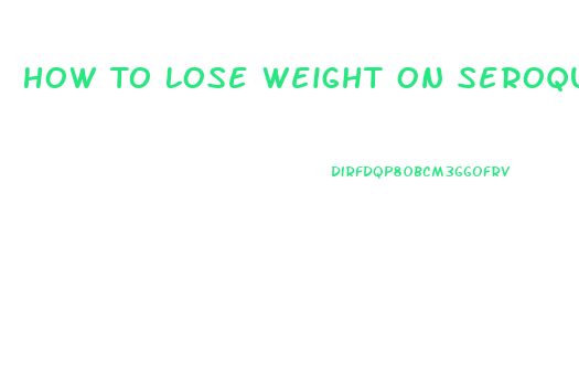 How To Lose Weight On Seroquel