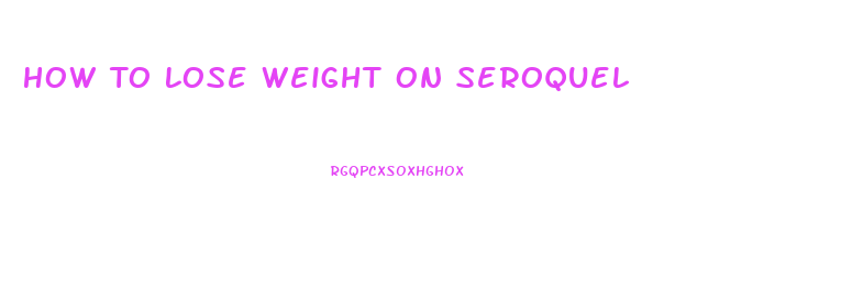 How To Lose Weight On Seroquel