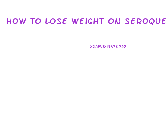 How To Lose Weight On Seroquel