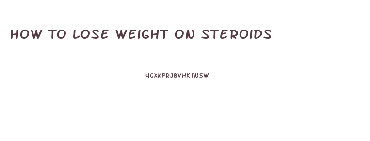 How To Lose Weight On Steroids