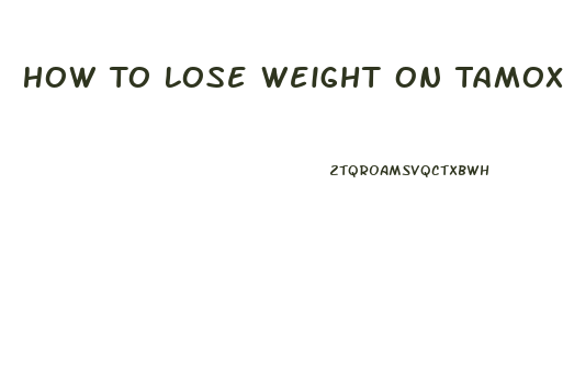 How To Lose Weight On Tamoxifen