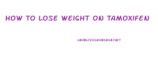 How To Lose Weight On Tamoxifen