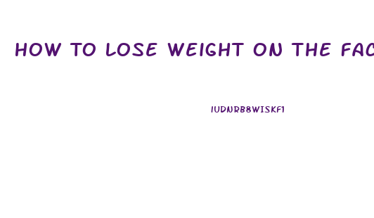 How To Lose Weight On The Face