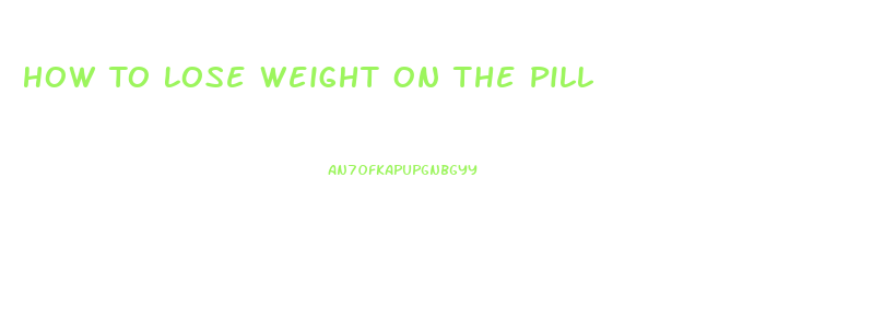 How To Lose Weight On The Pill