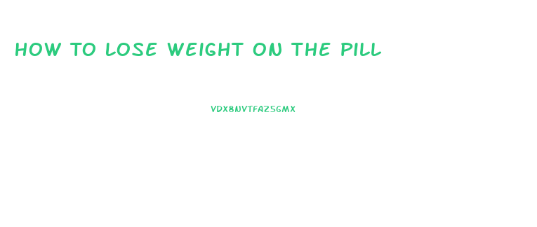 How To Lose Weight On The Pill