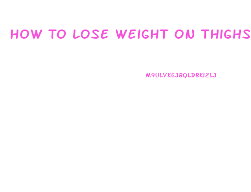 How To Lose Weight On Thighs Fast