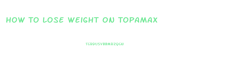 How To Lose Weight On Topamax