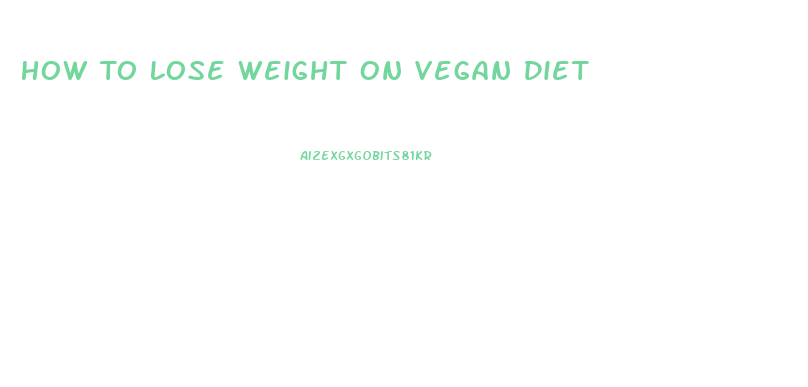 How To Lose Weight On Vegan Diet