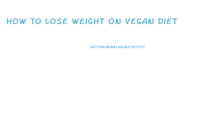 How To Lose Weight On Vegan Diet