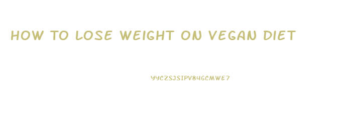 How To Lose Weight On Vegan Diet