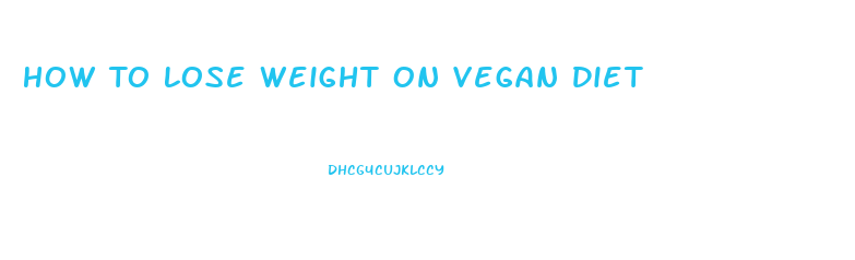 How To Lose Weight On Vegan Diet