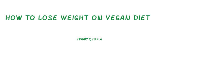 How To Lose Weight On Vegan Diet