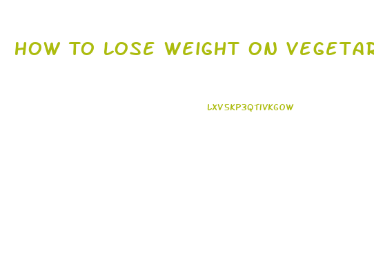 How To Lose Weight On Vegetarian Diet