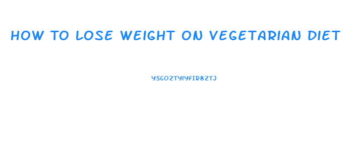 How To Lose Weight On Vegetarian Diet