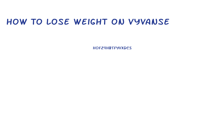 How To Lose Weight On Vyvanse