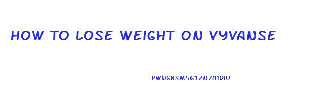How To Lose Weight On Vyvanse