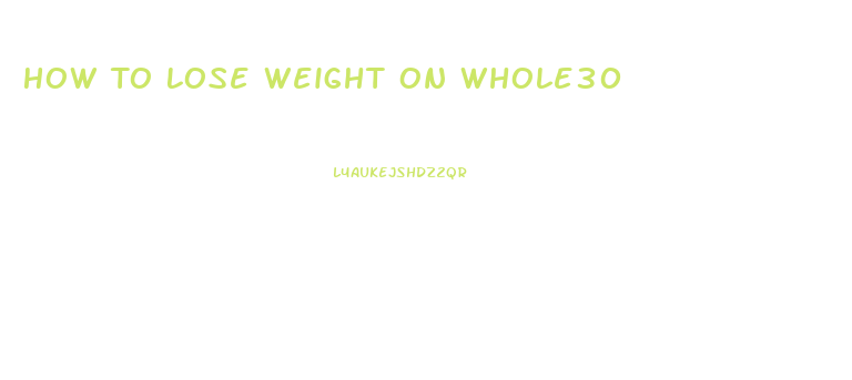 How To Lose Weight On Whole30