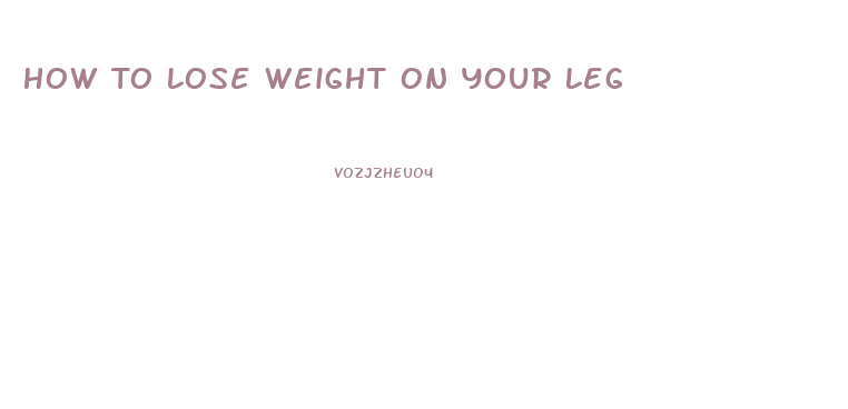 How To Lose Weight On Your Leg