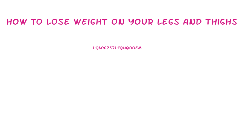 How To Lose Weight On Your Legs And Thighs