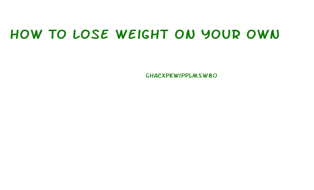 How To Lose Weight On Your Own