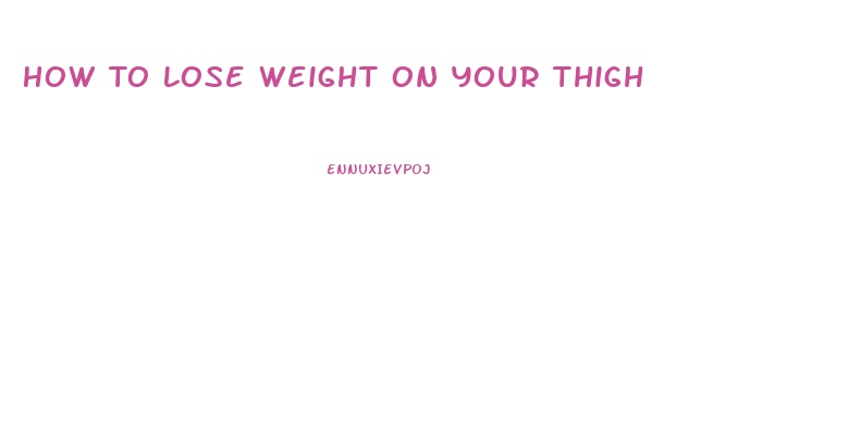 How To Lose Weight On Your Thigh