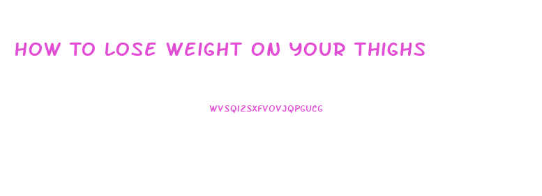 How To Lose Weight On Your Thighs